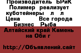 Производитель «БРиК-Полимер» реализует куботейнеры 23л 12л   › Цена ­ 125 - Все города Бизнес » Рыба   . Алтайский край,Камень-на-Оби г.